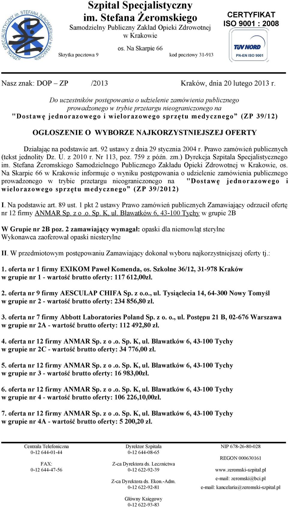 O WYBORZE NAJKORZYSTNIEJSZEJ OFERTY Działając na podstawie art. 92 ustawy z dnia 29 stycznia 2004 r. Prawo zamówień publicznych (tekst jednolity Dz. U. z 2010 r. Nr 113, poz. 759 z późn. zm.