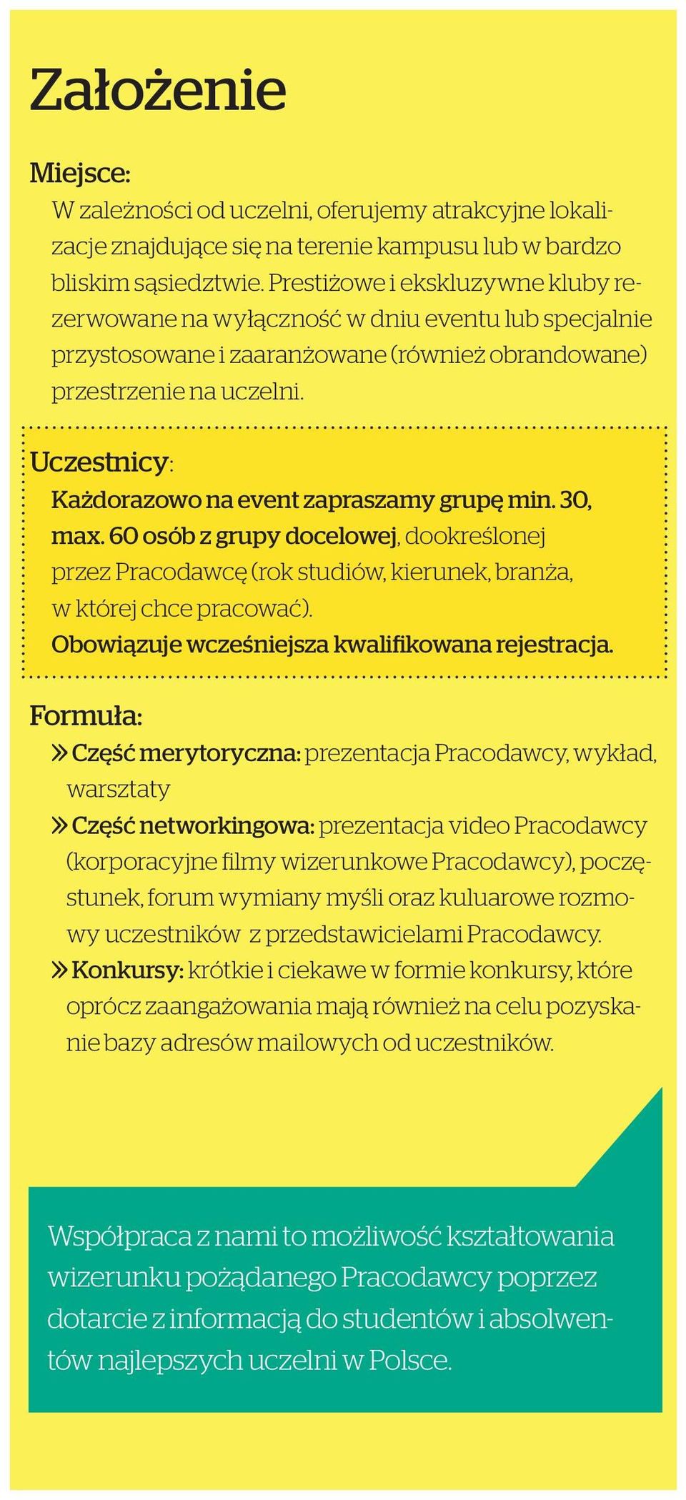 Uczestnicy: Każdorazowo na event zapraszamy grupę min. 30, max. 60 osób z grupy docelowej, dookreślonej przez Pracodawcę (rok studiów, kierunek, branża, w której chce pracować).