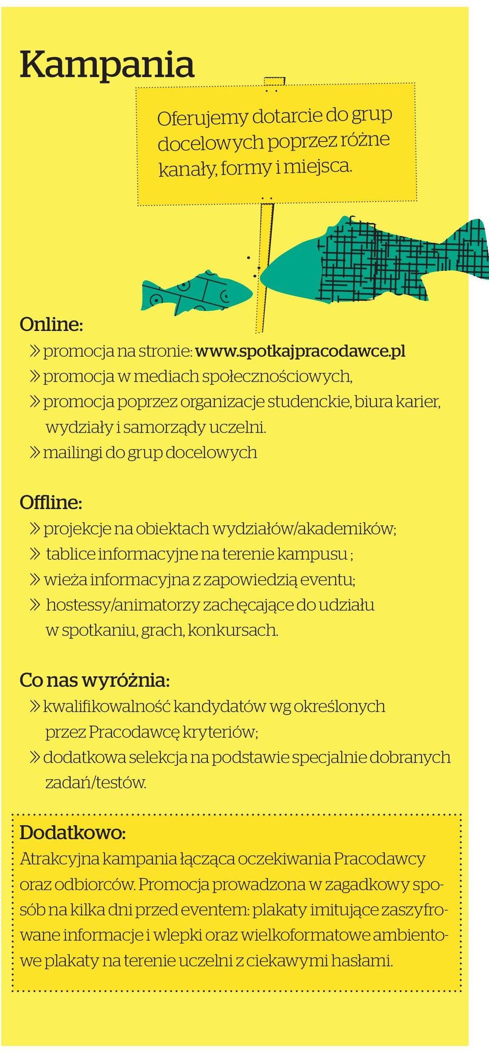 >> mailingi do grup docelowych Offline: >> projekcje na obiektach wydziałów/akademików; >> tablice informacyjne na terenie kampusu ; >> wieża informacyjna z zapowiedzią eventu; >> hostessy/animatorzy