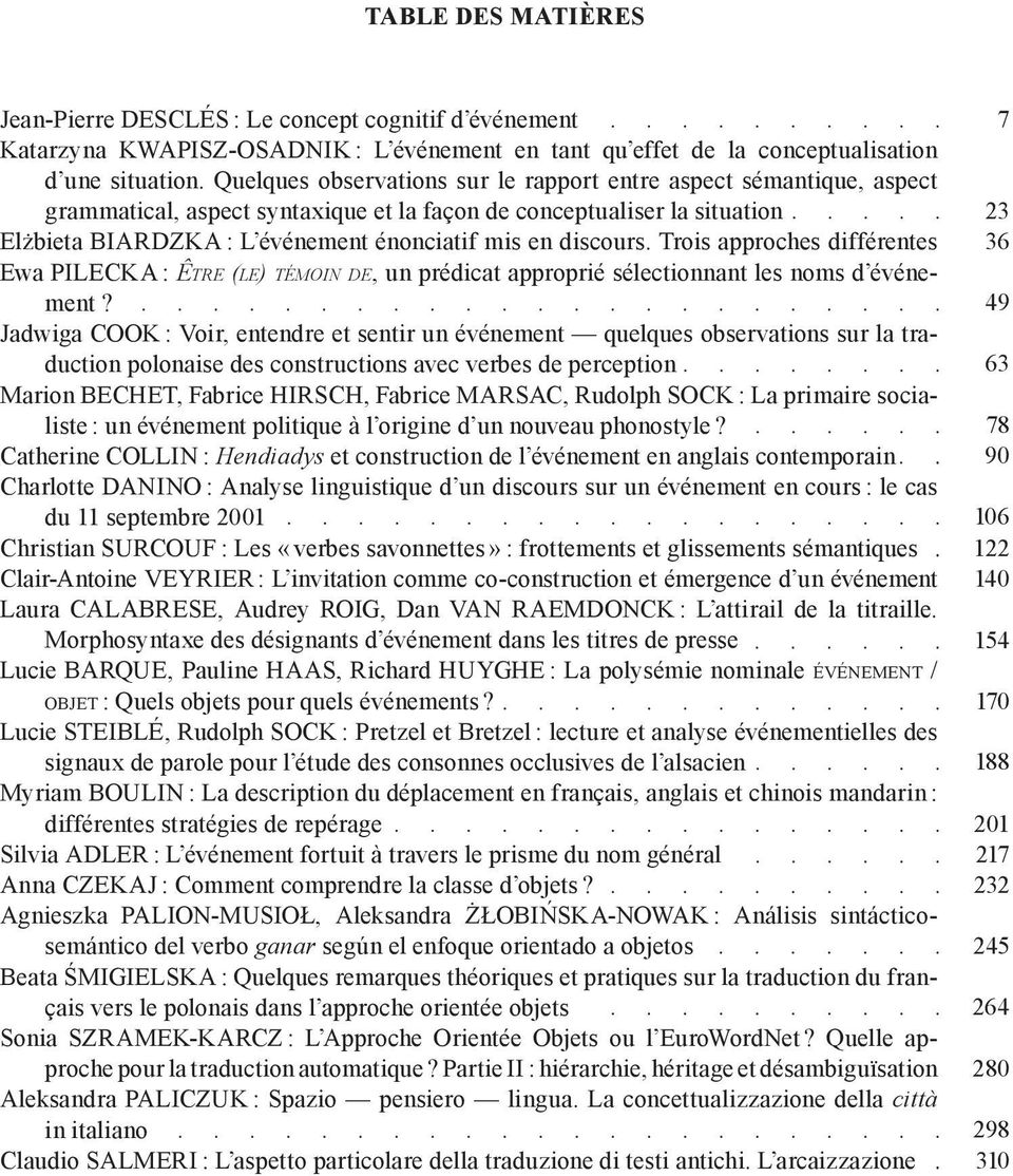 discours. Trois approches différentes Ewa PILECKA : êt r e (l e) t é m o i n d e, un prédicat approprié sélectionnant les noms d événement?