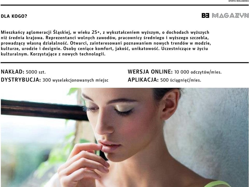 Otwarci, zainteresowani poznawaniem nowych trendów w modzie, kulturze, urodzie i designie. Osoby ceniące komfort, jakość, unikatowość.