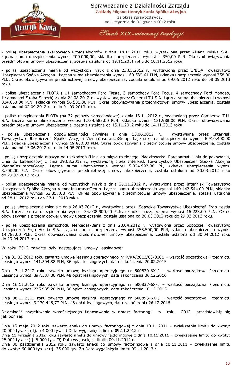 Łączna suma ubezpieczenia wynosi 160 539,61 PLN, składka ubezpieczenia wynosi 758,00 PLN. Okres obowiązywania przedmiotowej umowy ubezpieczenia, została ustalona od 09.05.2012 roku do 08.05.2013 roku.