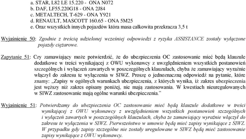 Zapytanie 51: Czy zamawiający może potwierdzić, że do ubezpieczenia OC zastosowanie mieć będą klauzule dodatkowe w treści wynikającej z OWU wykonawcy z uwzględnieniem wszystkich postanowień