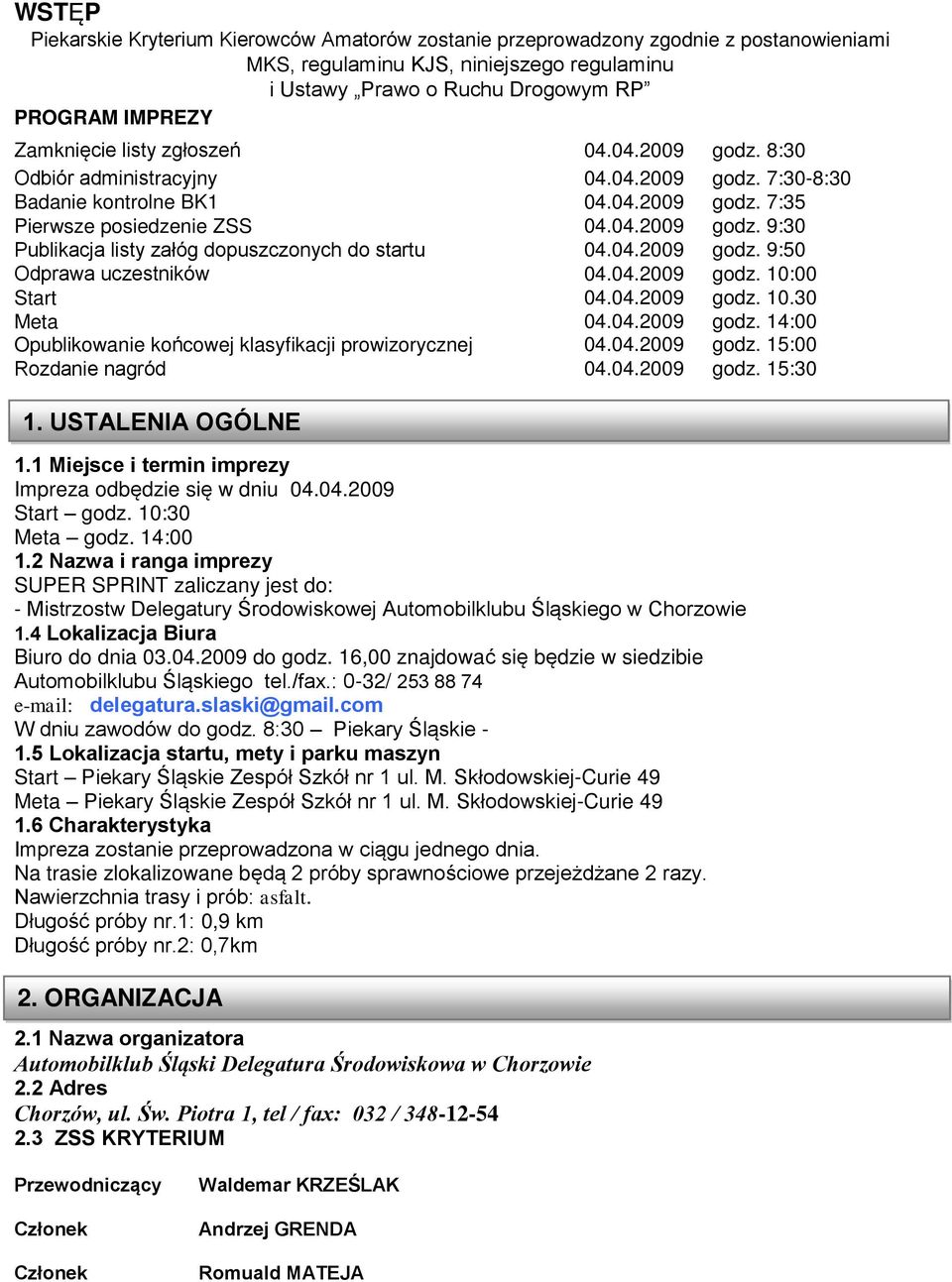 04.2009 godz. 9:50 Odprawa uczestników 04.04.2009 godz. 10:00 Start 04.04.2009 godz. 10.30 Meta 04.04.2009 godz. 14:00 Opublikowanie końcowej klasyfikacji prowizorycznej 04.04.2009 godz. 15:00 Rozdanie nagród 04.