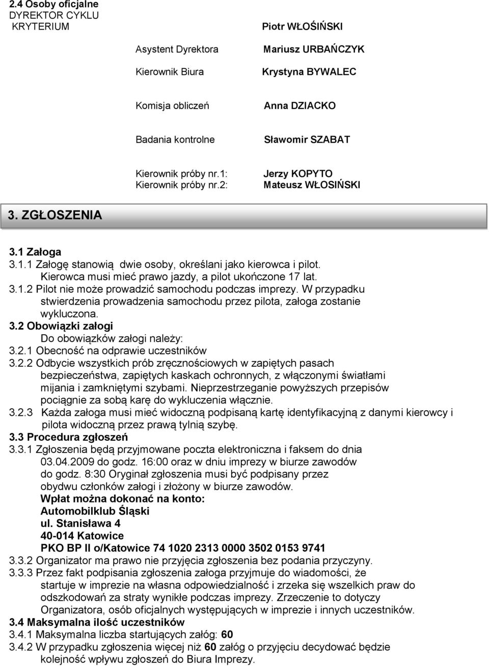 Kierowca musi mieć prawo jazdy, a pilot ukończone 17 lat. 3.1.2 Pilot nie może prowadzić samochodu podczas imprezy.