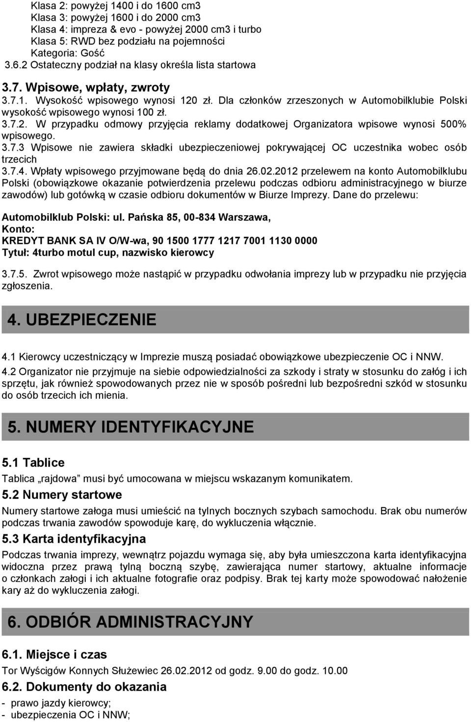 3.7.3 Wpisowe nie zawiera składki ubezpieczeniowej pokrywającej OC uczestnika wobec osób trzecich 3.7.4. Wpłaty wpisowego przyjmowane będą do dnia 26.02.