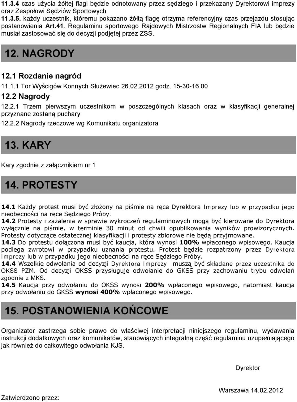 Regulaminu sportowego Rajdowych Mistrzostw Regionalnych FIA lub będzie musiał zastosować się do decyzji podjętej przez ZSS. 12. NAGRODY 12.1 Rozdanie nagród 11.1.1 Tor Wyścigów Konnych Służewiec 26.