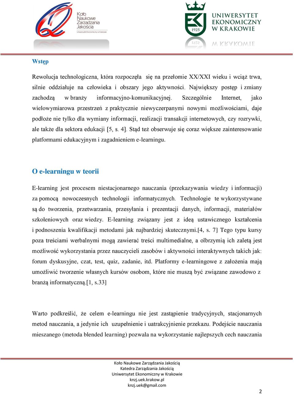 Szczególnie Internet, jako wielowymiarowa przestrzeń z praktycznie niewyczerpanymi nowymi możliwościami, daje podłoże nie tylko dla wymiany informacji, realizacji transakcji internetowych, czy