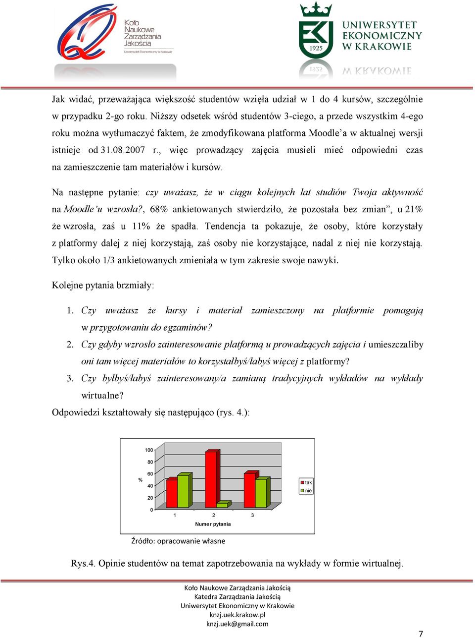 , więc prowadzący zajęcia musieli mieć odpowiedni czas na zamieszczenie tam materiałów i kursów. Na następne pytanie: czy uważasz, że w ciągu kolejnych lat studiów Twoja aktywność na Moodle u wzrosła?