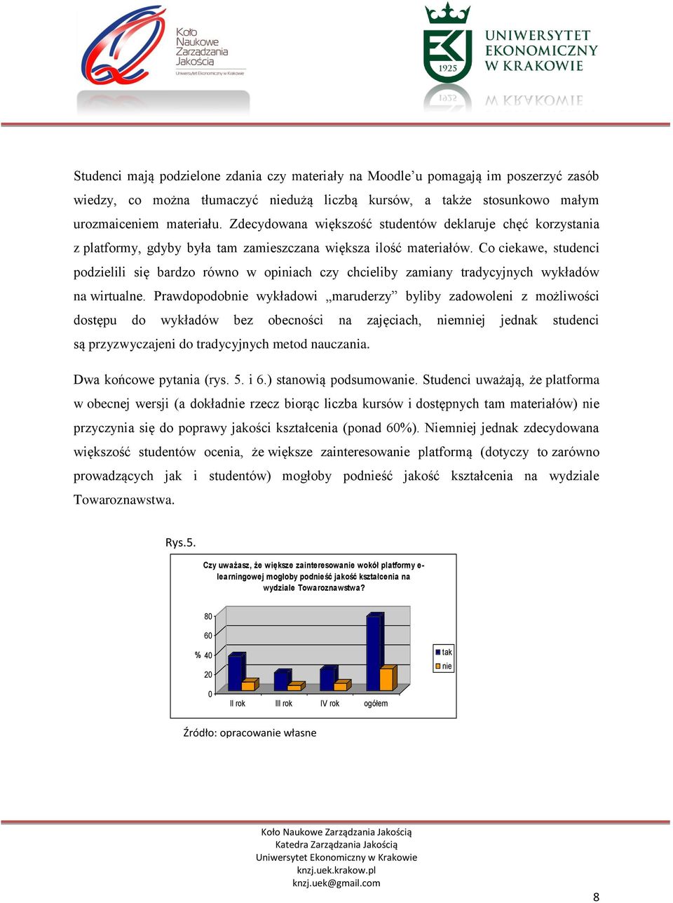 Co ciekawe, studenci podzielili się bardzo równo w opiniach czy chcieliby zamiany tradycyjnych wykładów na wirtualne.