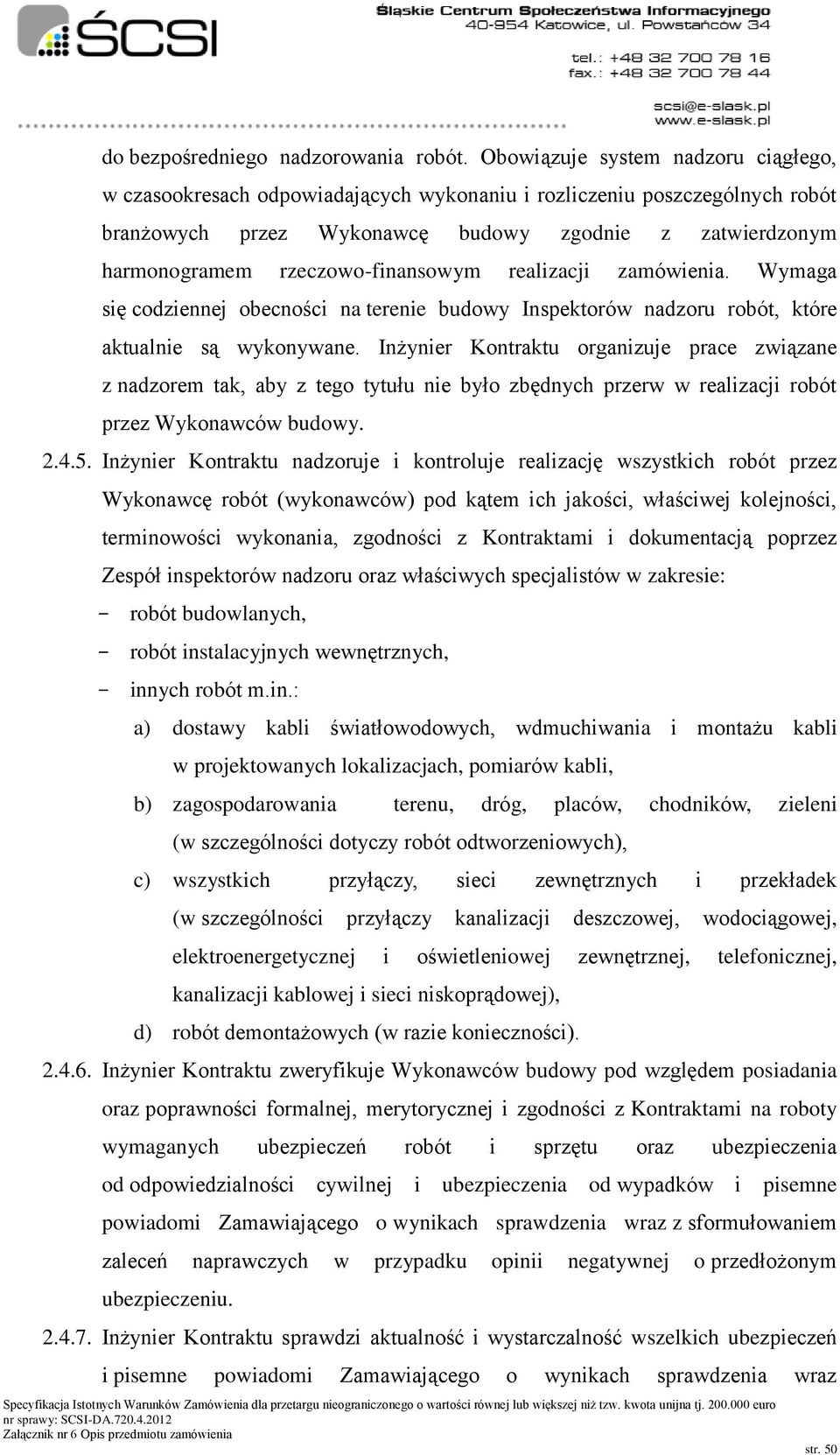 rzeczowo-finansowym realizacji zamówienia. Wymaga się codziennej obecności na terenie budowy Inspektorów nadzoru robót, które aktualnie są wykonywane.