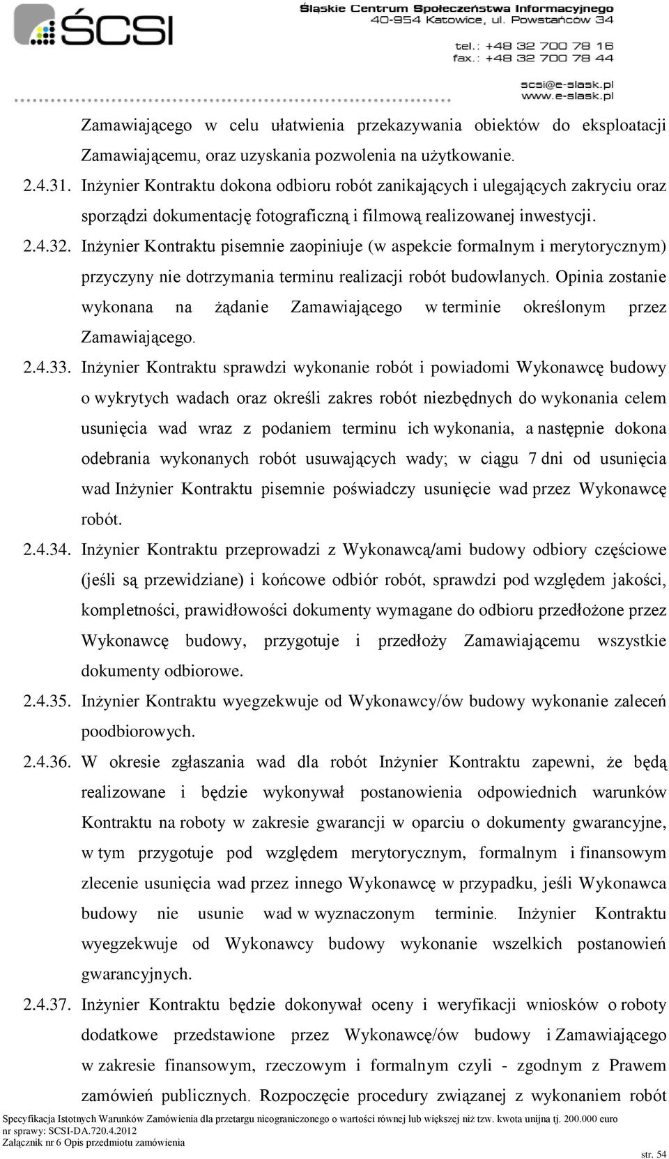 Inżynier Kontraktu pisemnie zaopiniuje (w aspekcie formalnym i merytorycznym) przyczyny nie dotrzymania terminu realizacji robót budowlanych.