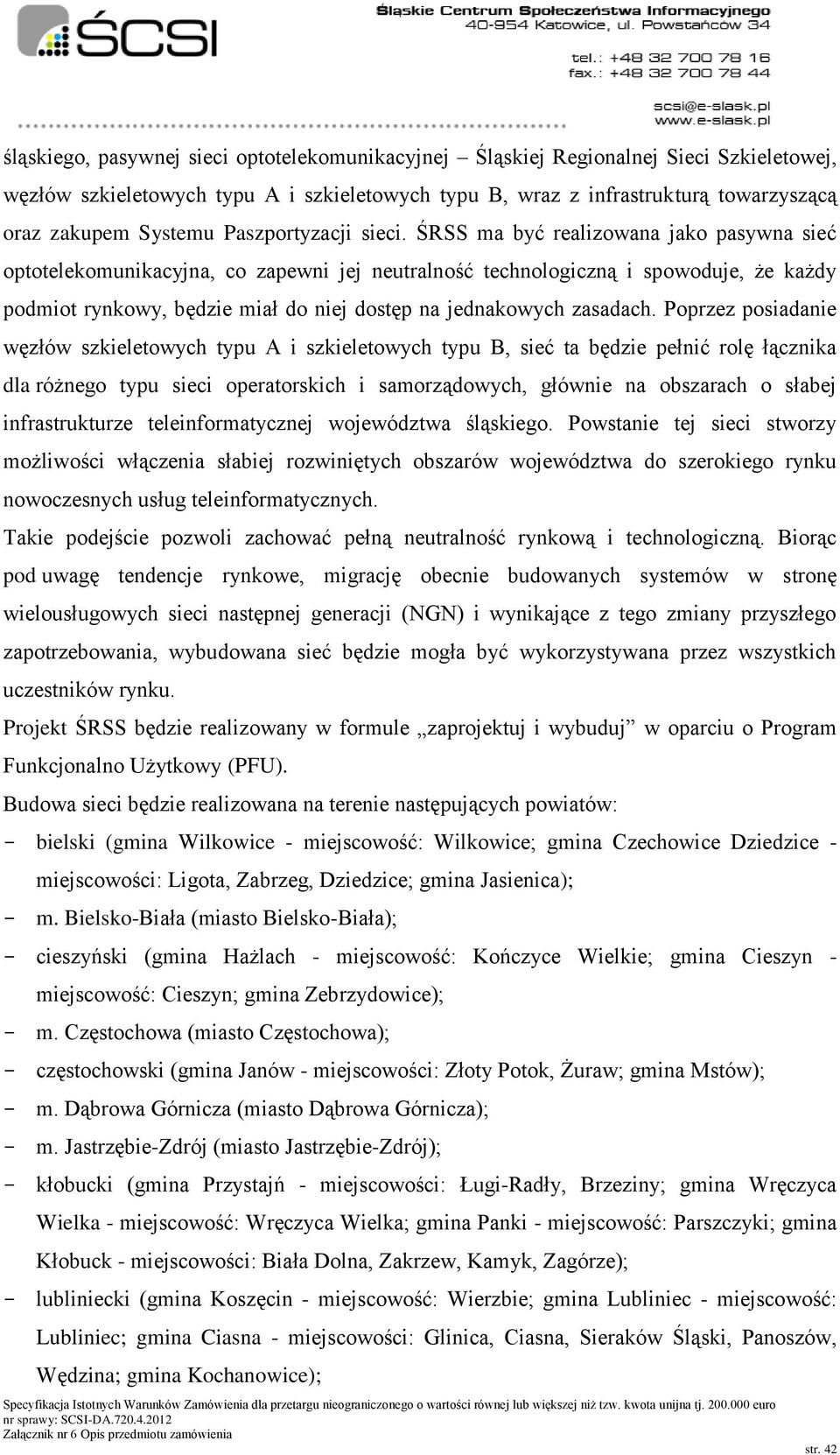 ŚRSS ma być realizowana jako pasywna sieć optotelekomunikacyjna, co zapewni jej neutralność technologiczną i spowoduje, że każdy podmiot rynkowy, będzie miał do niej dostęp na jednakowych zasadach.