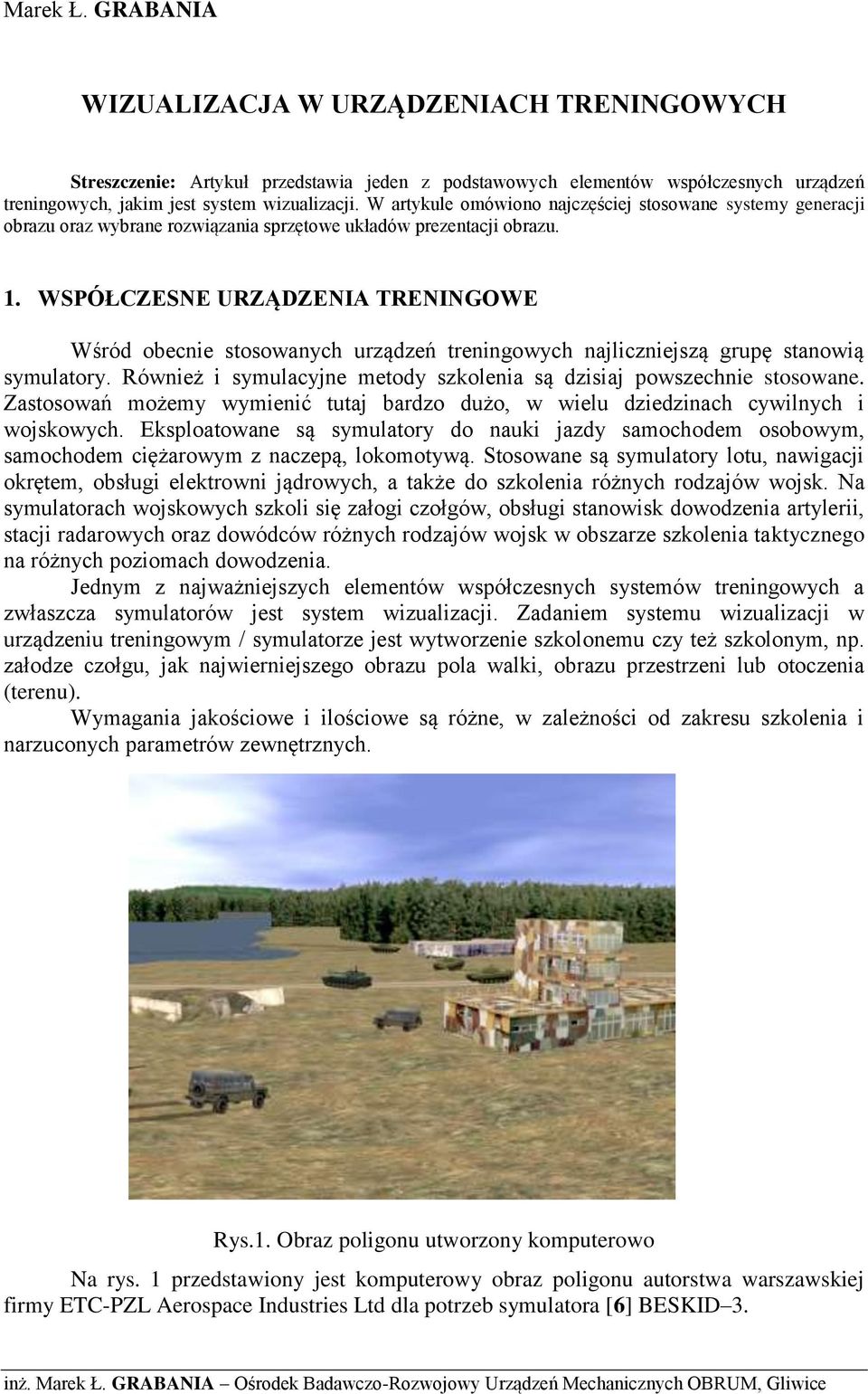WSPÓŁCZESNE URZĄDZENIA TRENINGOWE Wśród obecnie stosowanych urządzeń treningowych najliczniejszą grupę stanowią symulatory. Również i symulacyjne metody szkolenia są dzisiaj powszechnie stosowane.