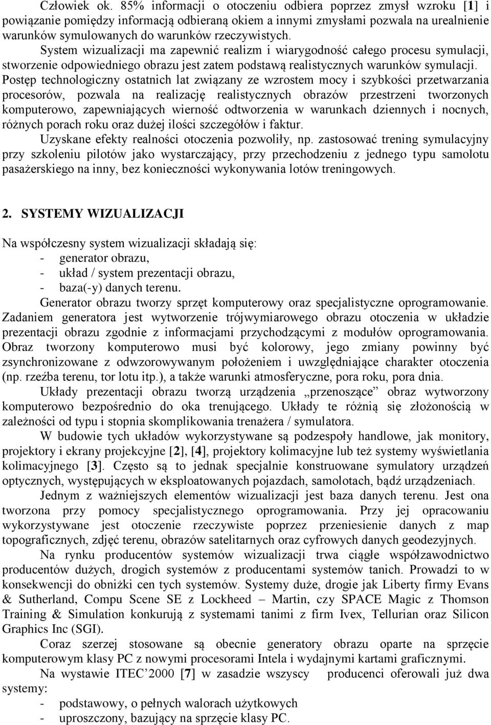 System wizualizacji ma zapewnić realizm i wiarygodność całego procesu symulacji, stworzenie odpowiedniego obrazu jest zatem podstawą realistycznych warunków symulacji.