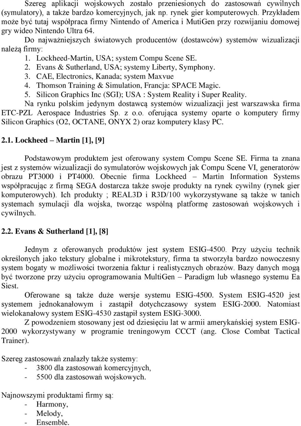 Do najważniejszych światowych producentów (dostawców) systemów wizualizacji należą firmy: 1. Lockheed-Martin, USA; system Compu Scene SE. 2. Evans & Sutherland, USA; systemy Liberty, Symphony. 3.