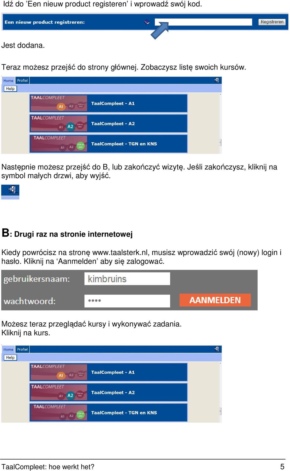 Jeśli zakończysz, kliknij na symbol małych drzwi, aby wyjść. B: Drugi raz na stronie internetowej Kiedy powrócisz na stronę www.