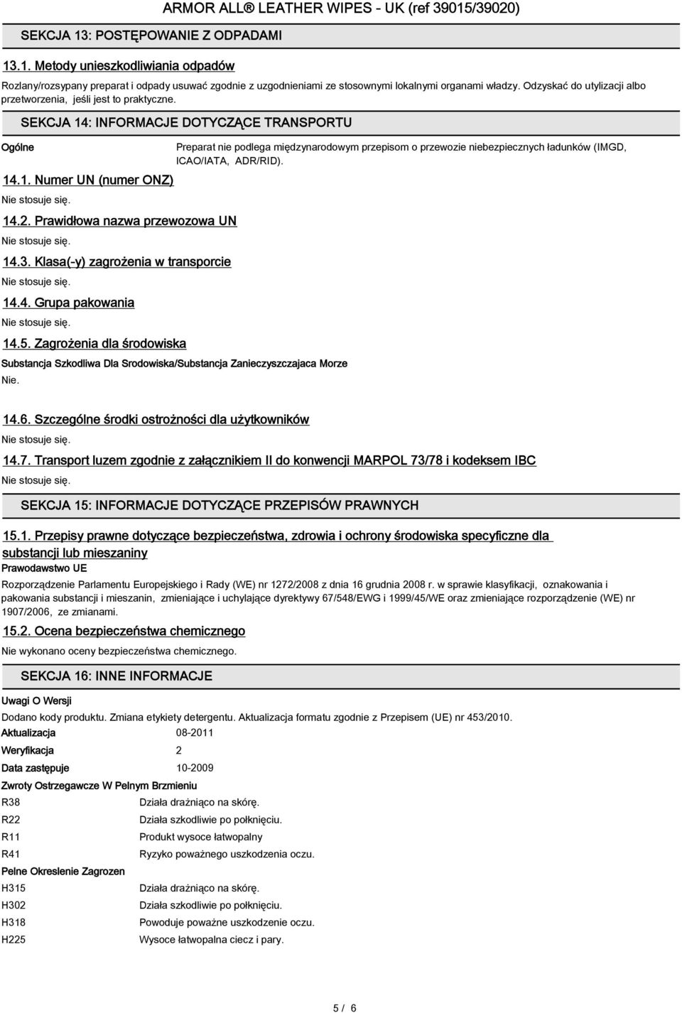 Klasa(-y) zagrożenia w transporcie 14.4. Grupa pakowania 14.5. Zagrożenia dla środowiska Preparat nie podlega międzynarodowym przepisom o przewozie niebezpiecznych ładunków (IMGD, ICAO/IATA, ADR/RID).