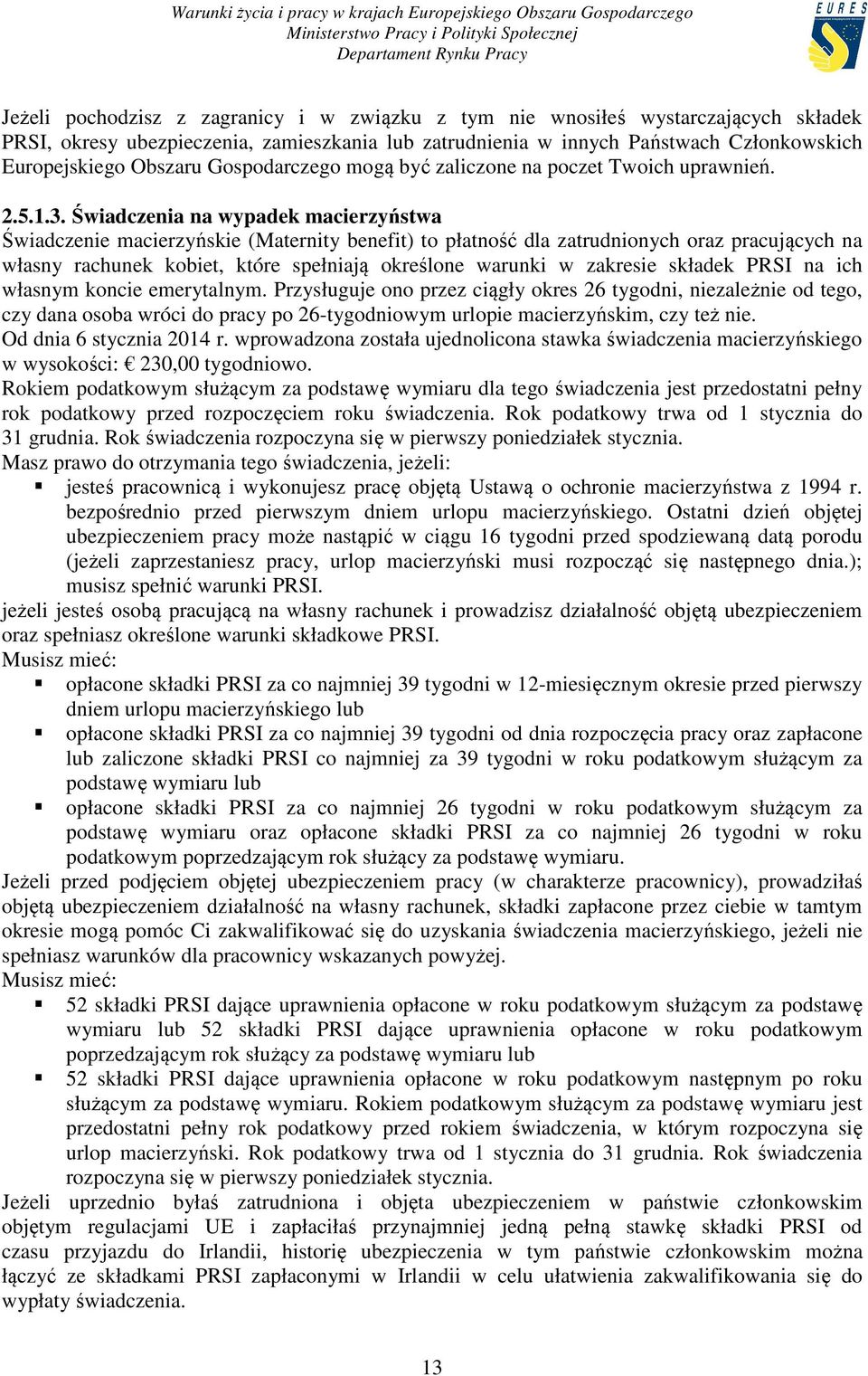 Świadczenia na wypadek macierzyństwa Świadczenie macierzyńskie (Maternity benefit) to płatność dla zatrudnionych oraz pracujących na własny rachunek kobiet, które spełniają określone warunki w
