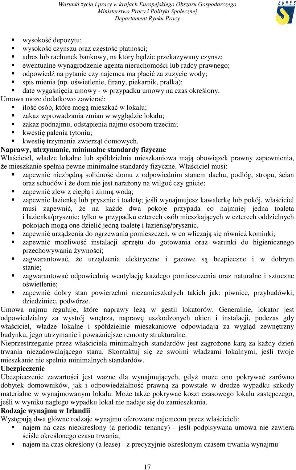 Umowa może dodatkowo zawierać: ilość osób, które mogą mieszkać w lokalu; zakaz wprowadzania zmian w wyglądzie lokalu; zakaz podnajmu, odstąpienia najmu osobom trzecim; kwestię palenia tytoniu;