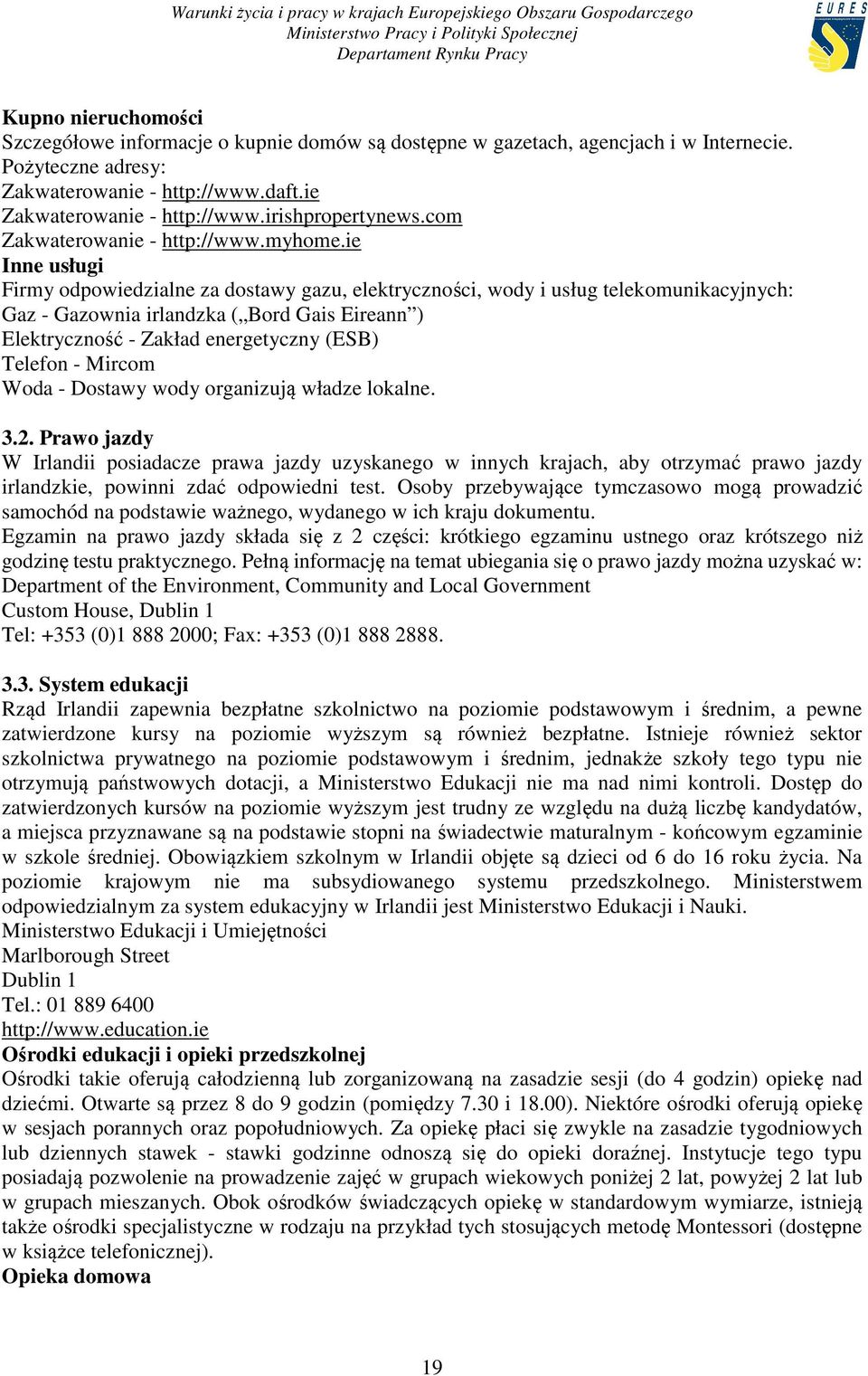ie Inne usługi Firmy odpowiedzialne za dostawy gazu, elektryczności, wody i usług telekomunikacyjnych: Gaz - Gazownia irlandzka ( Bord Gais Eireann ) Elektryczność - Zakład energetyczny (ESB) Telefon