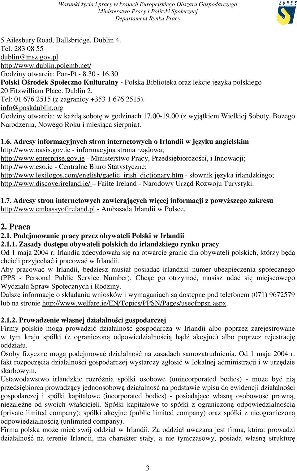 org Godziny otwarcia: w każdą sobotę w godzinach 17.00-19.00 (z wyjątkiem Wielkiej Soboty, Bożego Narodzenia, Nowego Roku i miesiąca sierpnia). 1.6.