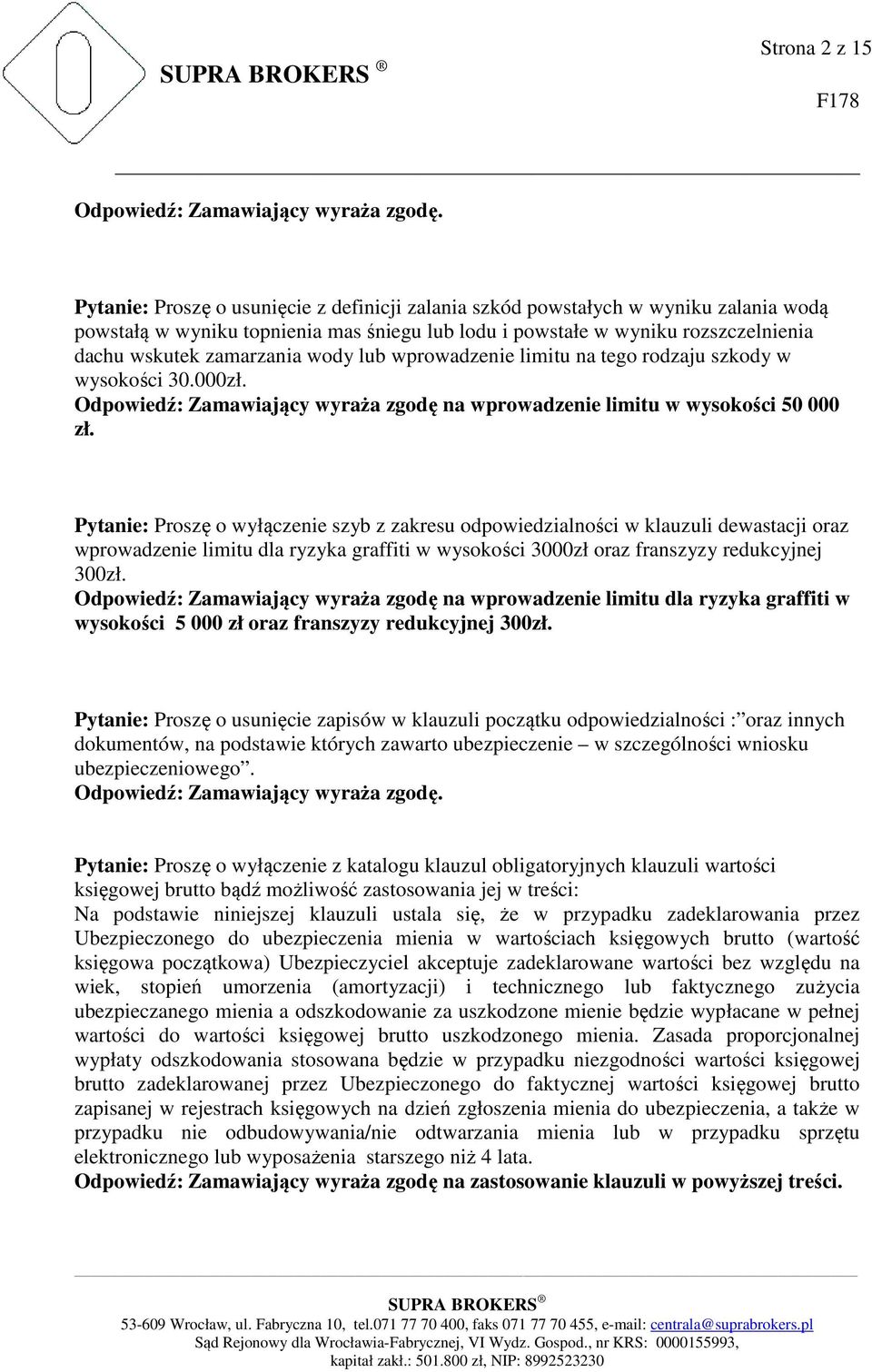 Pytanie: Proszę o wyłączenie szyb z zakresu odpowiedzialności w klauzuli dewastacji oraz wprowadzenie limitu dla ryzyka graffiti w wysokości 3000zł oraz franszyzy redukcyjnej 300zł.