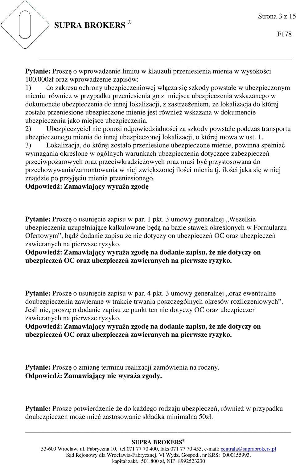 dokumencie ubezpieczenia do innej lokalizacji, z zastrzeżeniem, że lokalizacja do której zostało przeniesione ubezpieczone mienie jest również wskazana w dokumencie ubezpieczenia jako miejsce