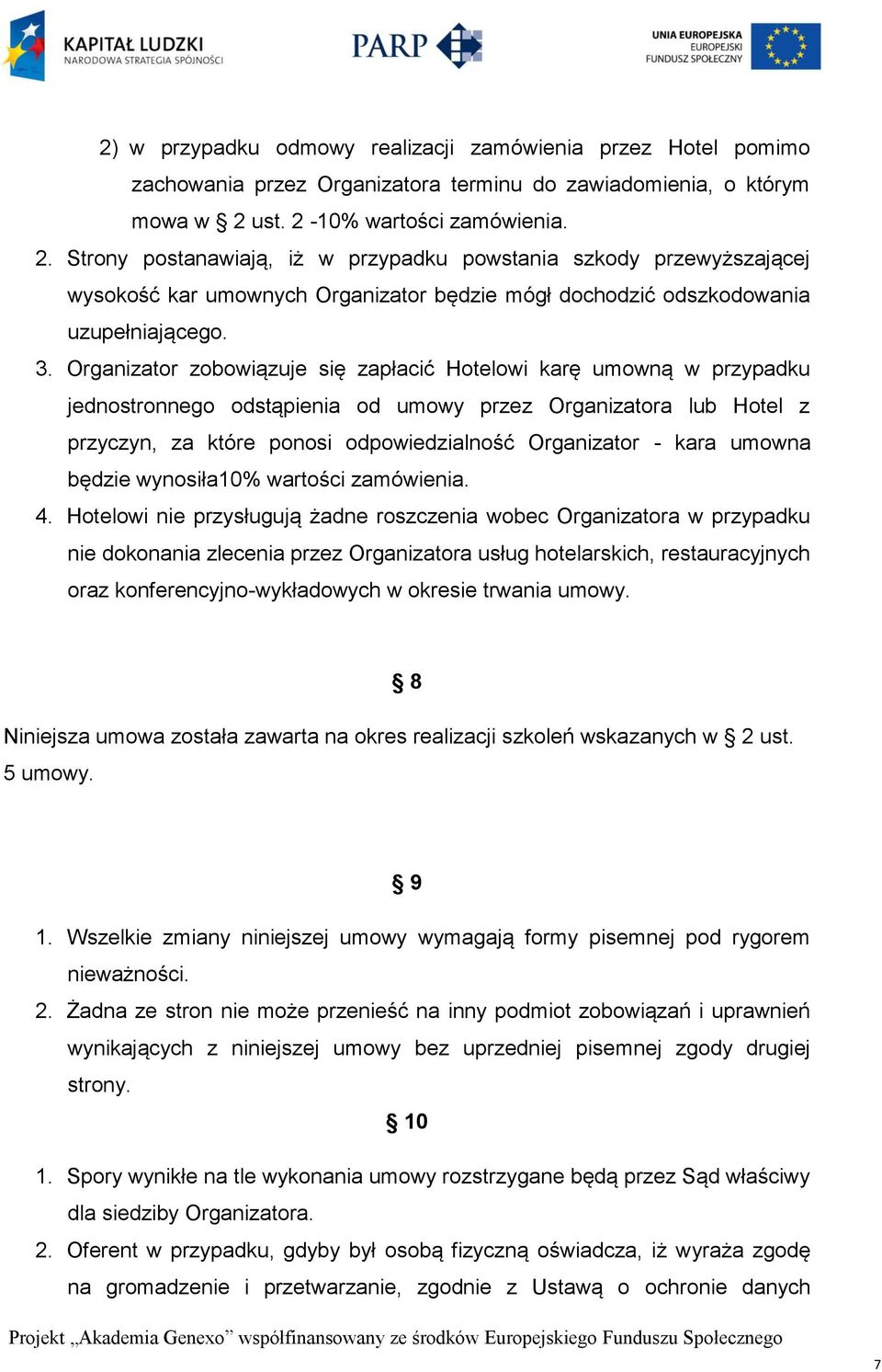 Organizator zobowiązuje się zapłacić Hotelowi karę umowną w przypadku jednostronnego odstąpienia od umowy przez Organizatora lub Hotel z przyczyn, za które ponosi odpowiedzialność Organizator - kara
