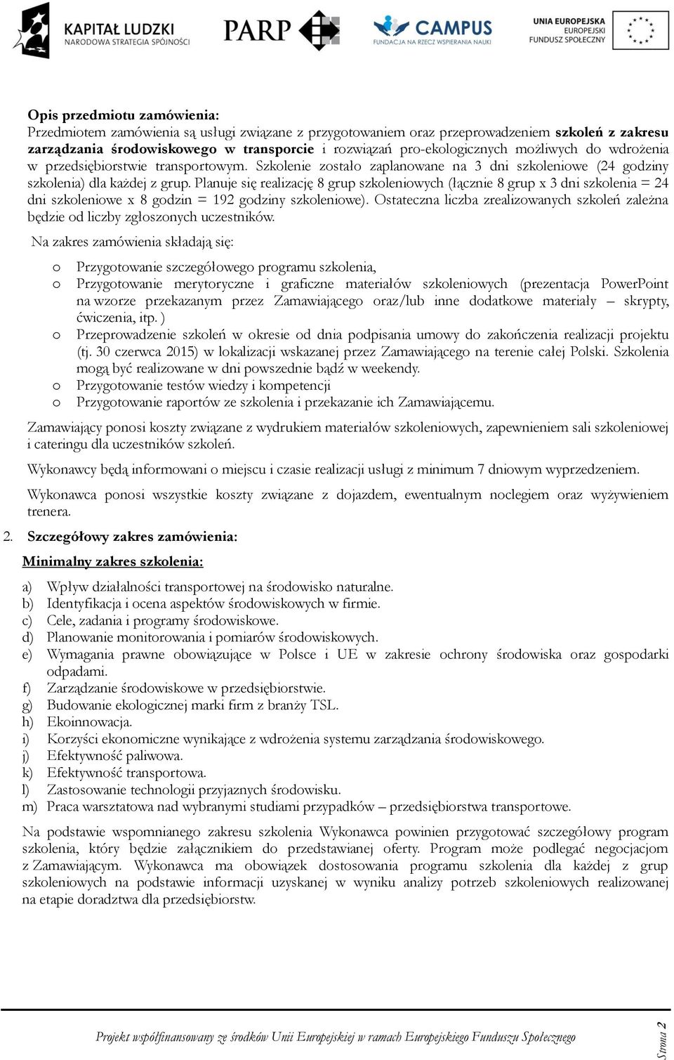 Planuje się realizację 8 grup szkleniwych (łącznie 8 grup x 3 dni szklenia = 24 dni szkleniwe x 8 gdzin = 192 gdziny szkleniwe).