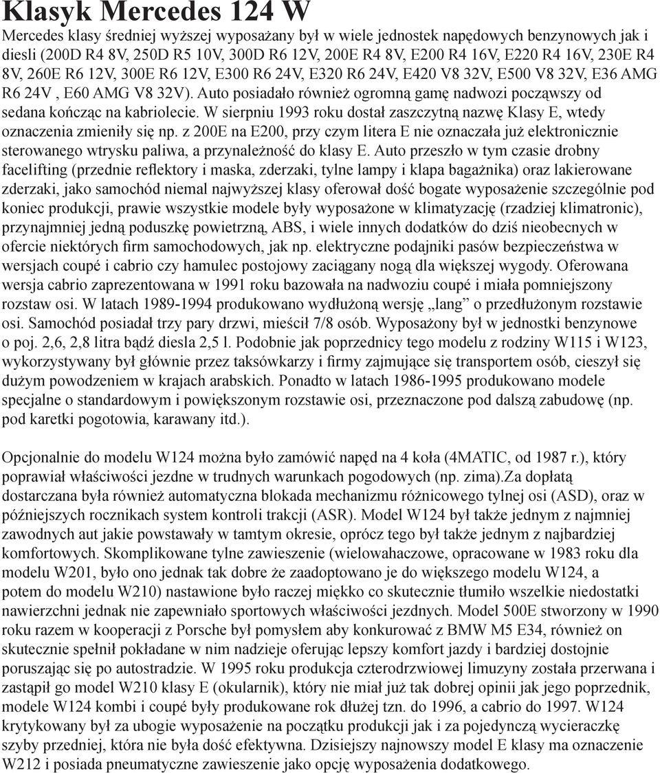 Auto posiadało również ogromną gamę nadwozi począwszy od sedana kończąc na kabriolecie. W sierpniu 1993 roku dostał zaszczytną nazwę Klasy E, wtedy oznaczenia zmieniły się np.