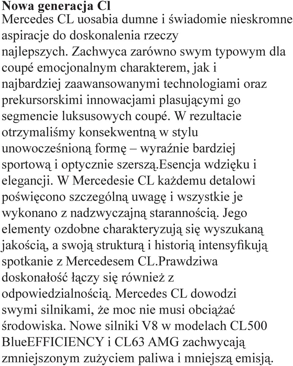 W rezultacie otrzymaliśmy konsekwentną w stylu unowocześnioną formę wyraźnie bardziej sportową i optycznie szerszą.esencja wdzięku i elegancji.