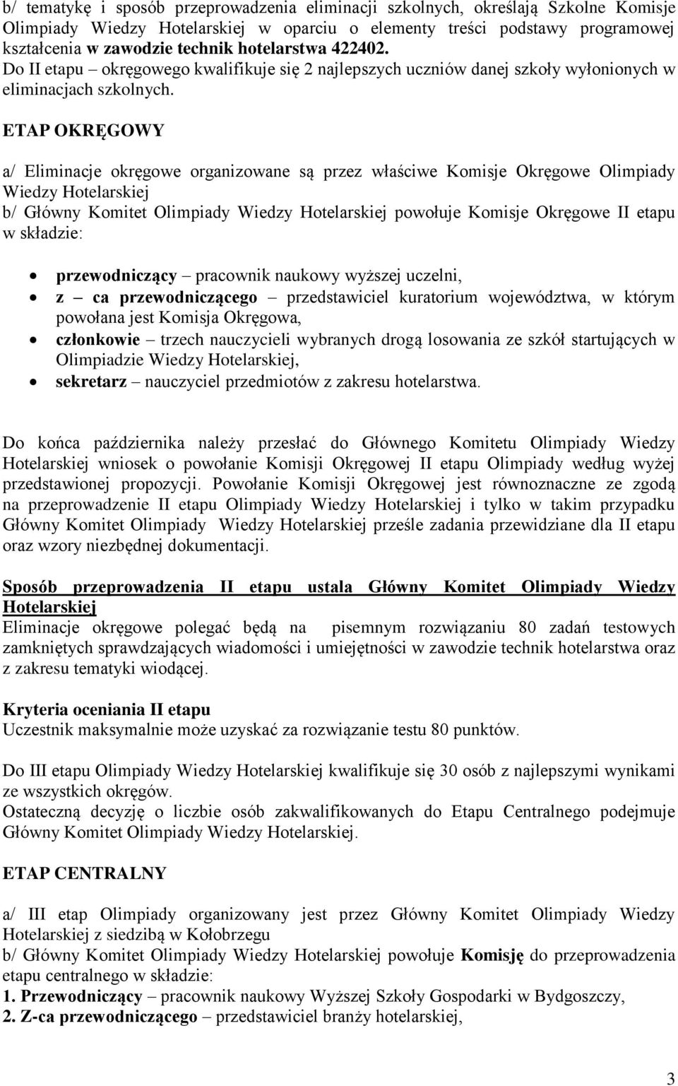 ETAP OKRĘGOWY a/ Eliminacje okręgowe organizowane są przez właściwe Komisje Okręgowe Olimpiady Wiedzy Hotelarskiej b/ Główny Komitet Olimpiady Wiedzy Hotelarskiej powołuje Komisje Okręgowe II etapu w