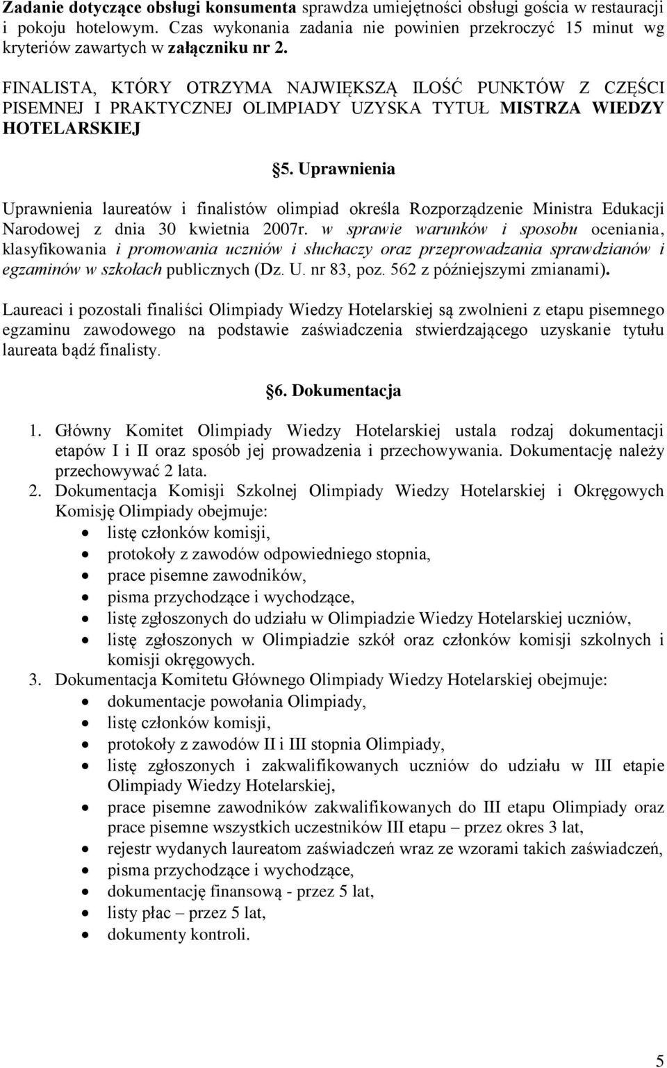 FINALISTA, KTÓRY OTRZYMA NAJWIĘKSZĄ ILOŚĆ PUNKTÓW Z CZĘŚCI PISEMNEJ I PRAKTYCZNEJ OLIMPIADY UZYSKA TYTUŁ MISTRZA WIEDZY HOTELARSKIEJ 5.