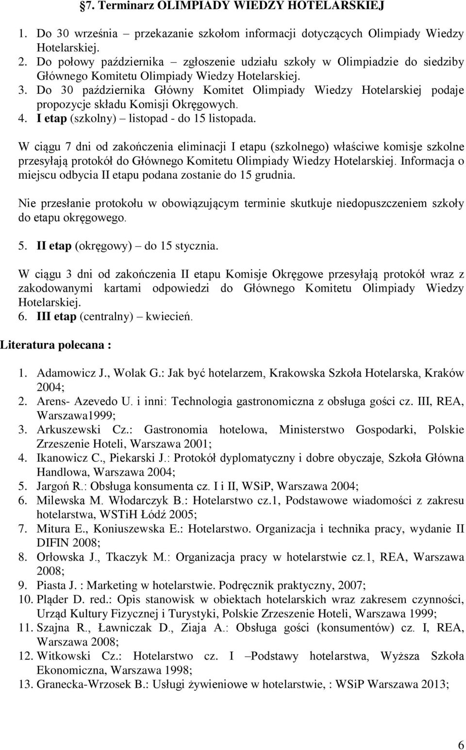 Do 30 października Główny Komitet Olimpiady Wiedzy Hotelarskiej podaje propozycje składu Komisji Okręgowych. 4. I etap (szkolny) listopad - do 15 listopada.