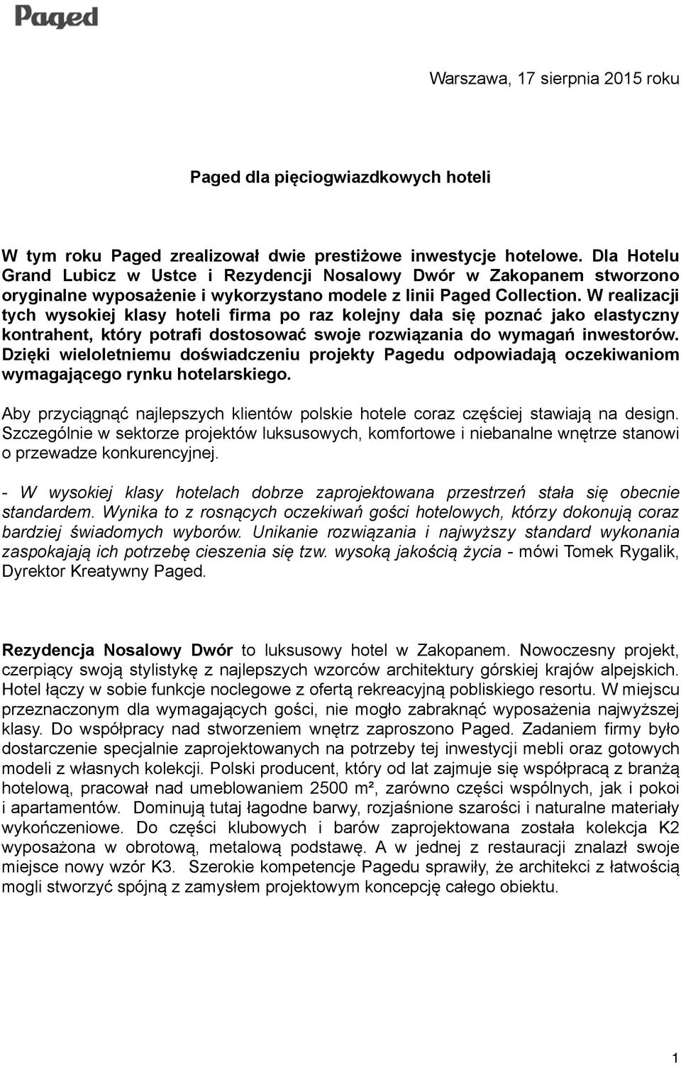 W realizacji tych wysokiej klasy hoteli firma po raz kolejny dała się poznać jako elastyczny kontrahent, który potrafi dostosować swoje rozwiązania do wymagań inwestorów.