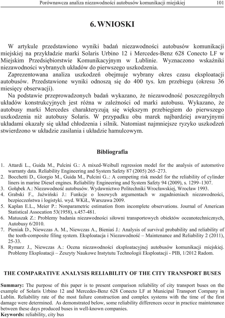 Komunikacyjnym w Lublinie. Wyznaczono wska niki niezawodno ci wybranych uk adów do pierwszego uszkodzenia. Zaprezentowana analiza uszkodze obejmuje wybrany okres czasu eksploatacji autobusów.