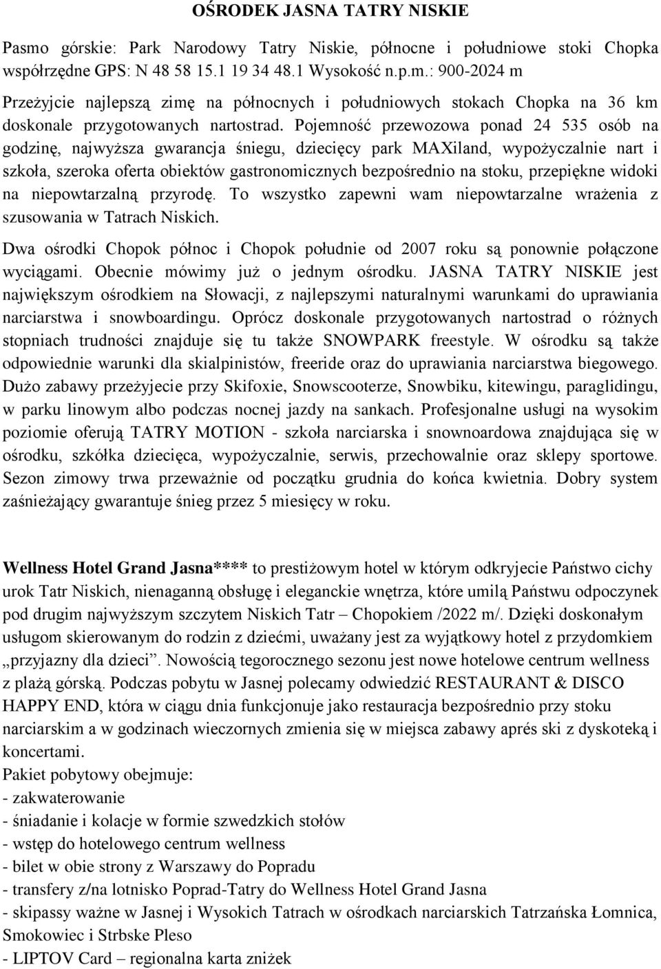 przepiękne widoki na niepowtarzalną przyrodę. To wszystko zapewni wam niepowtarzalne wrażenia z szusowania w Tatrach Niskich.