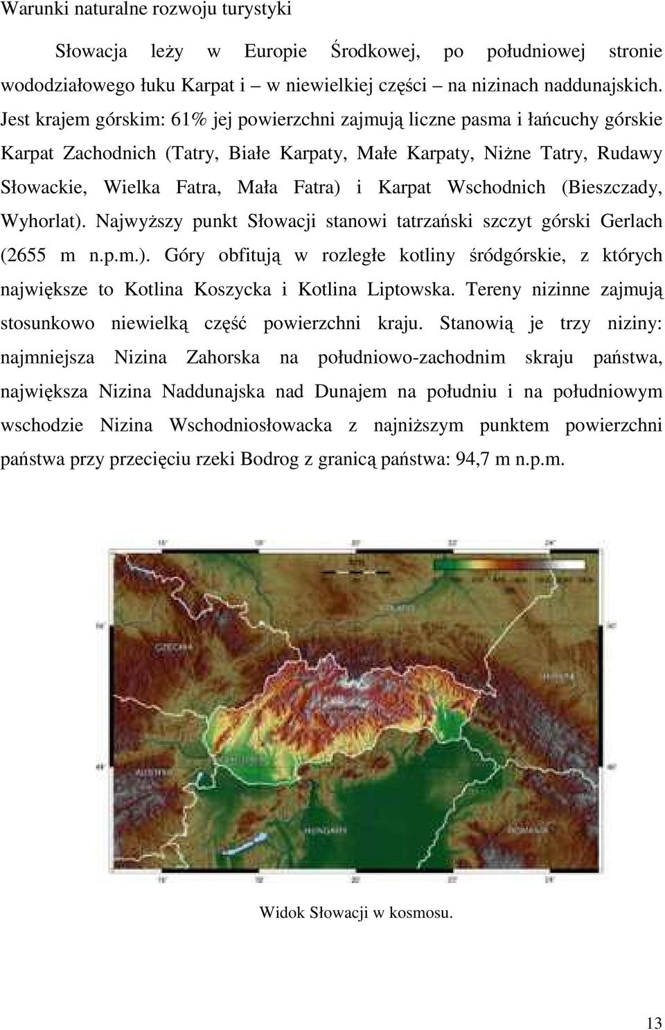 Karpat Wschodnich (Bieszczady, Wyhorlat). NajwyŜszy punkt Słowacji stanowi tatrzański szczyt górski Gerlach (2655 m n.p.m.). Góry obfitują w rozległe kotliny śródgórskie, z których największe to Kotlina Koszycka i Kotlina Liptowska.