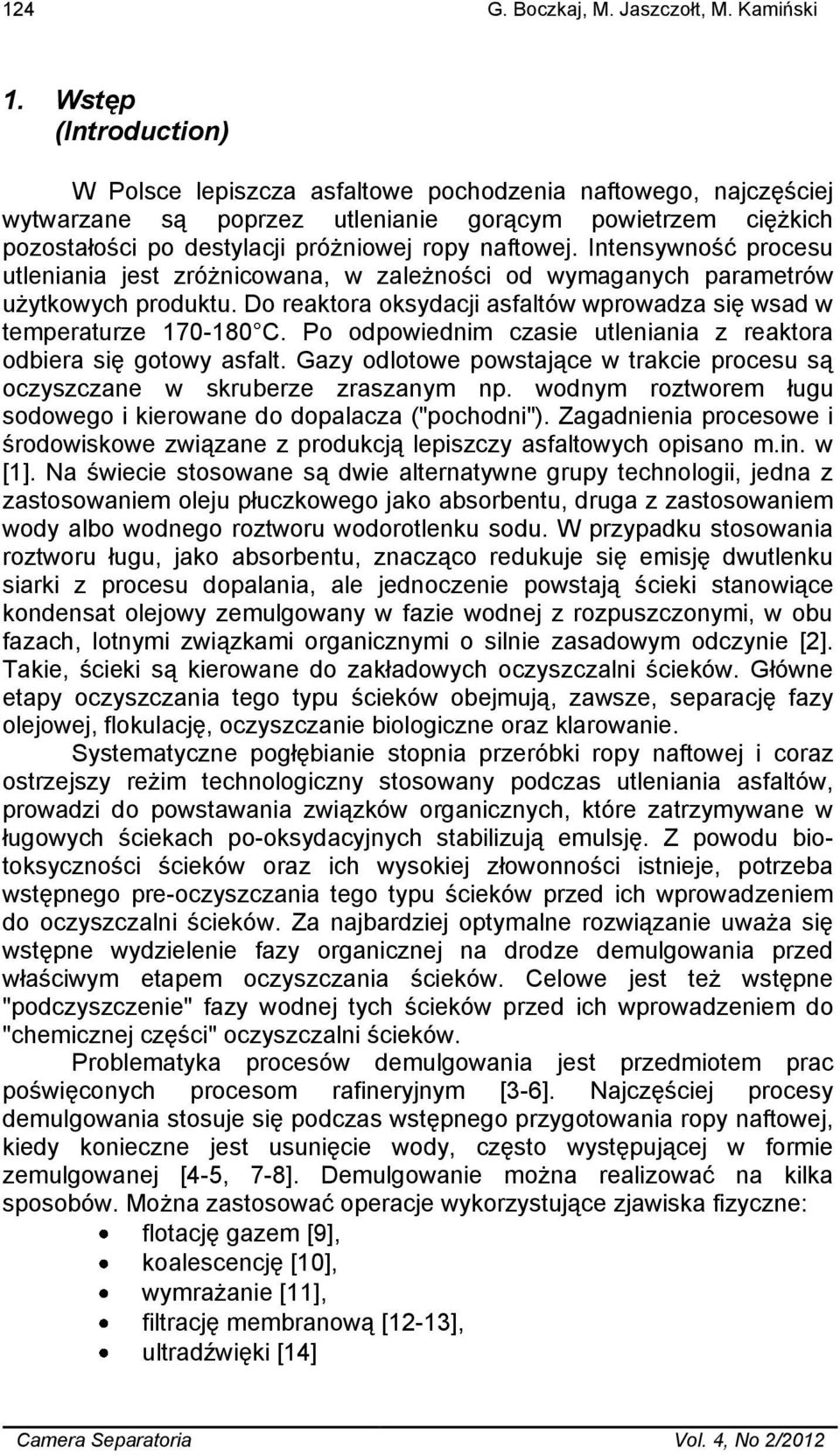 Intensywność procesu utleniania jest zróżnicowana, w zależności od wymaganych parametrów użytkowych produktu. Do reaktora oksydacji asfaltów wprowadza się wsad w temperaturze 170-180 C.