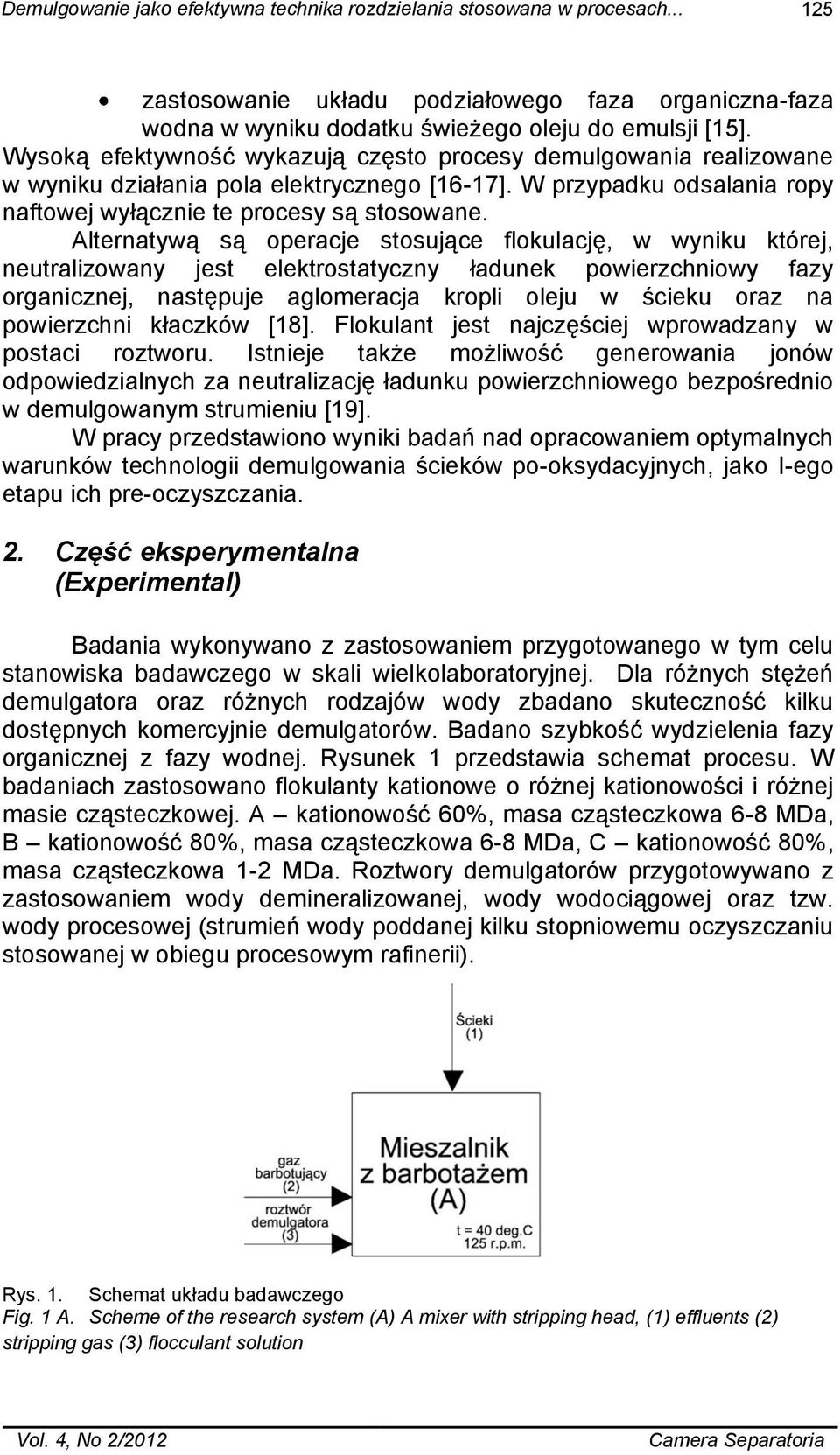 Alternatywą są operacje stosujące flokulację, w wyniku której, neutralizowany jest elektrostatyczny ładunek powierzchniowy fazy organicznej, następuje aglomeracja kropli oleju w ścieku oraz na