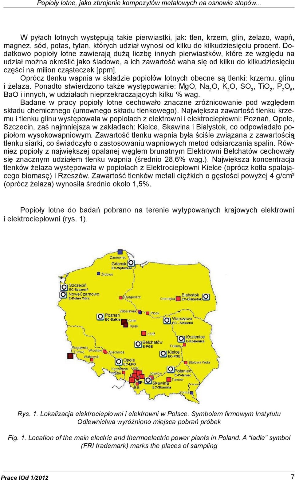 Dodatkowo popioły lotne zawierają dużą liczbę innych pierwiastków, które ze względu na udział można określić jako śladowe, a ich zawartość waha się od kilku do kilkudziesięciu części na milion