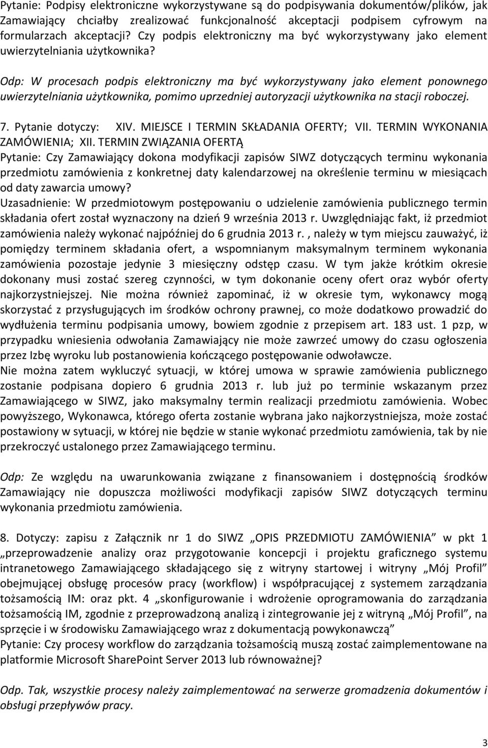 Odp: W procesach podpis elektroniczny ma być wykorzystywany jako element ponownego uwierzytelniania użytkownika, pomimo uprzedniej autoryzacji użytkownika na stacji roboczej. 7. Pytanie dotyczy: XIV.