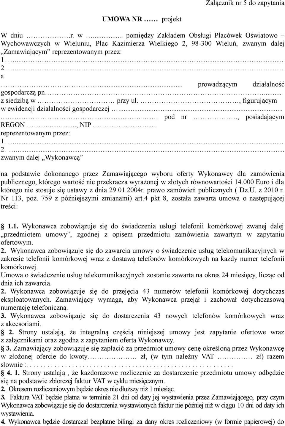 .. prowadzącym działalność gospodarczą pn... z siedzibą w przy ul., figurującym w ewidencji działalności gospodarczej.......... pod nr., posiadającym REGON....., NIP reprezentowanym przez: 1.... 2.