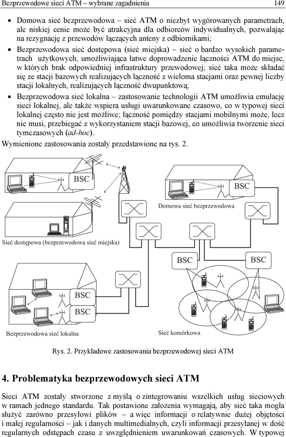 do miejsc, w których brak odpowiedniej infrastruktury przewodowej; sieć taka może składać się ze stacji bazowych realizujących łączność z wieloma stacjami oraz pewnej liczby stacji lokalnych,