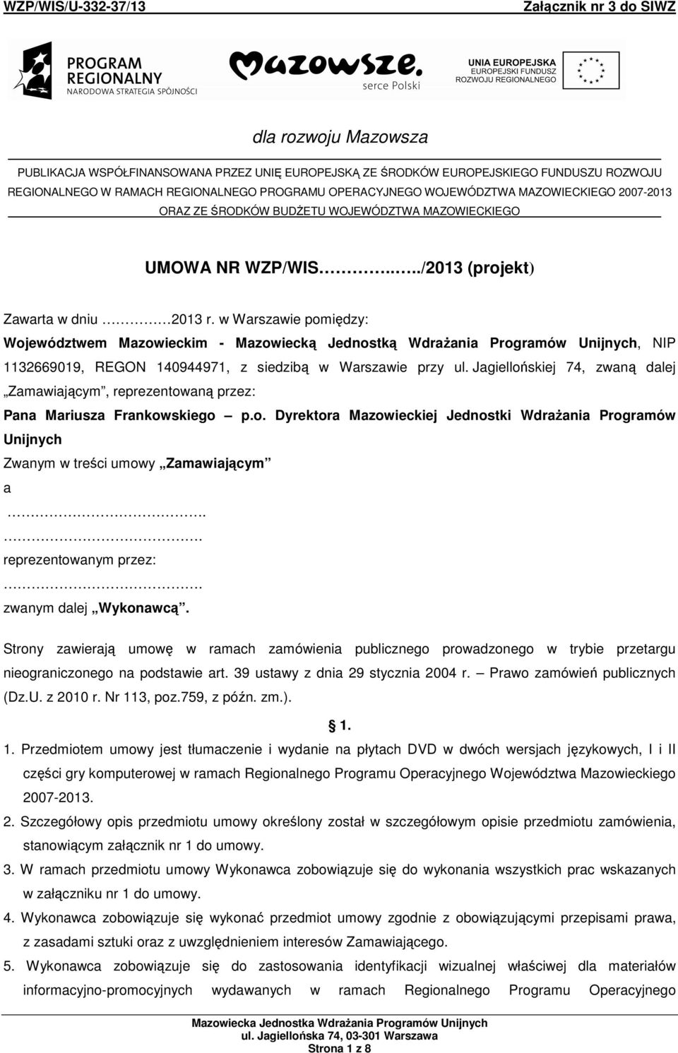 w Warszawie pomiędzy: Województwem Mazowieckim - Mazowiecką Jednostką WdraŜania Programów Unijnych, NIP 1132669019, REGON 140944971, z siedzibą w Warszawie przy ul.