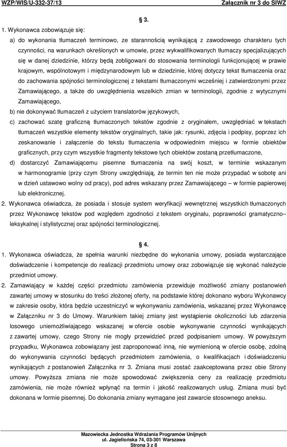 tekst tłumaczenia oraz do zachowania spójności terminologicznej z tekstami tłumaczonymi wcześniej i zatwierdzonymi przez Zamawiającego, a takŝe do uwzględnienia wszelkich zmian w terminologii,