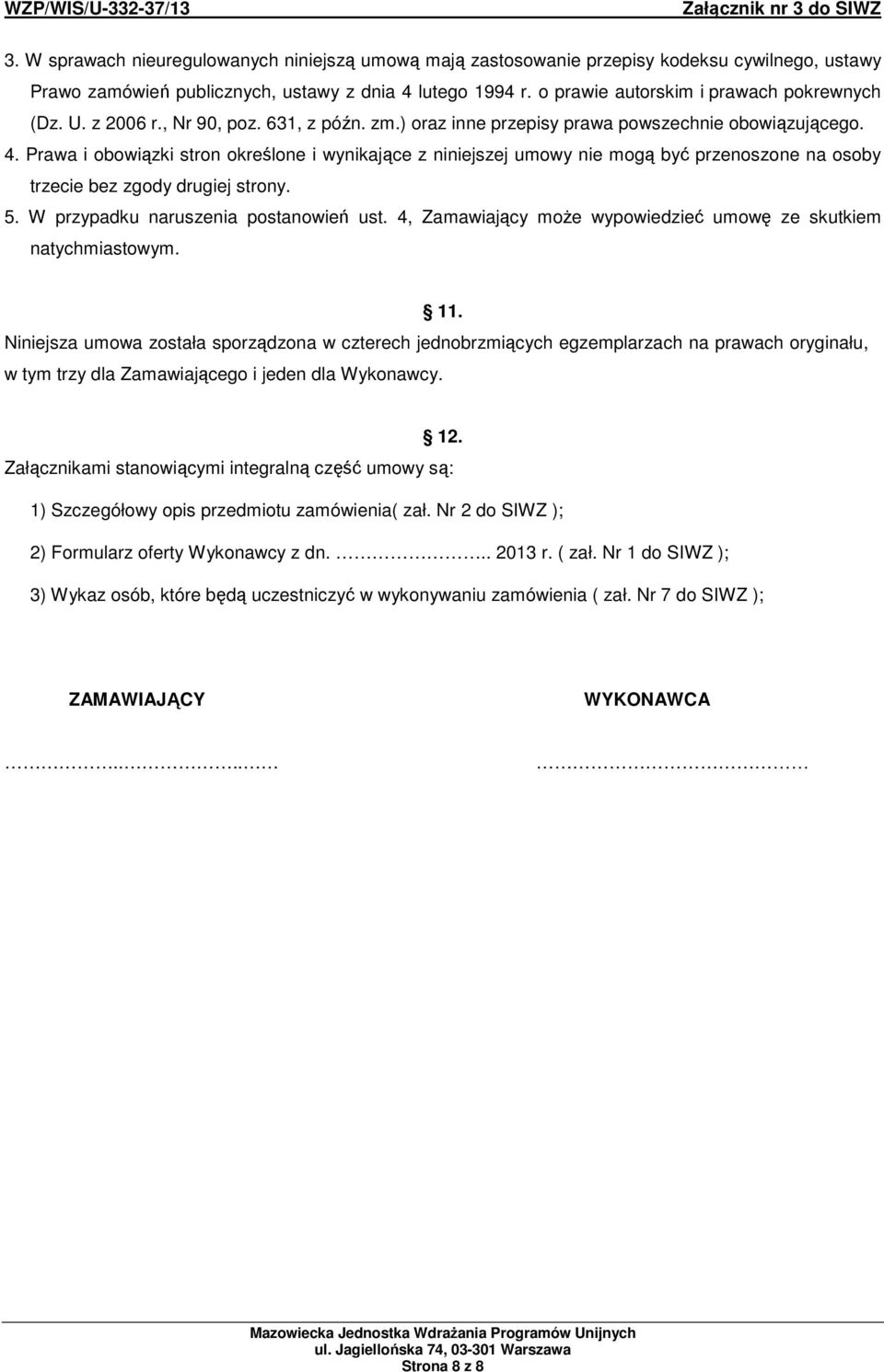Prawa i obowiązki stron określone i wynikające z niniejszej umowy nie mogą być przenoszone na osoby trzecie bez zgody drugiej strony. 5. W przypadku naruszenia postanowień ust.