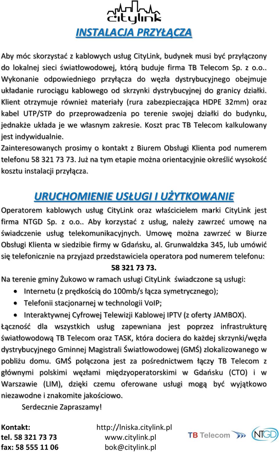Koszt prac TB Telecom kalkulowany jest indywidualnie. Zainteresowanych prosimy o kontakt z Biurem Obsługi Klientaa pod numerem telefonu 58 321 73 73.