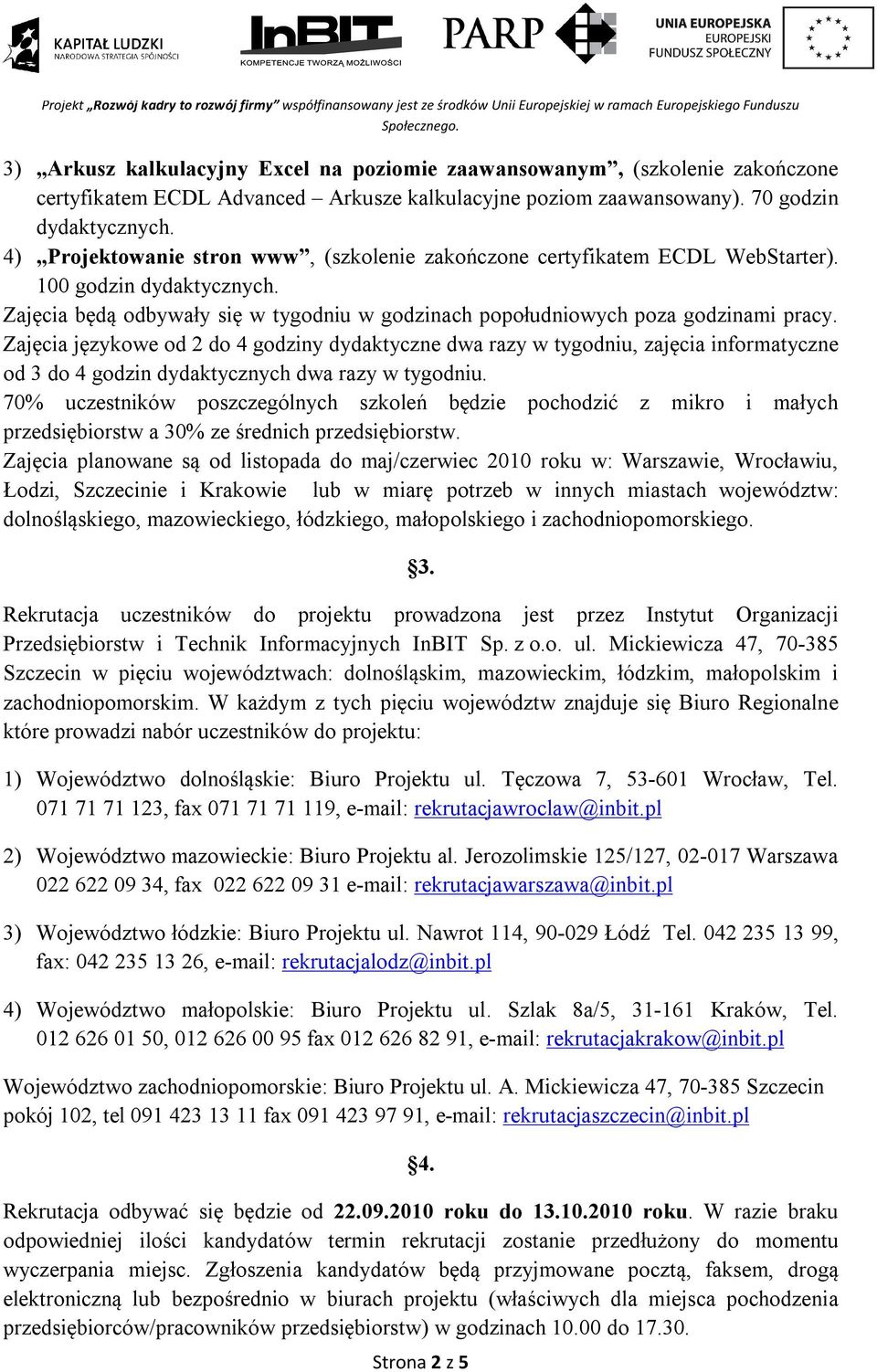 Zajęcia językowe od 2 do 4 godziny dydaktyczne dwa razy w tygodniu, zajęcia informatyczne od 3 do 4 godzin dydaktycznych dwa razy w tygodniu.